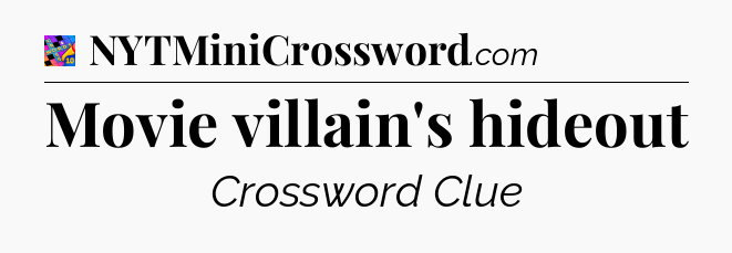 Movie villain's hideout Crossword Clue
