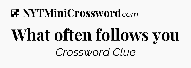 Solution: What often follows you - NYT Crossword