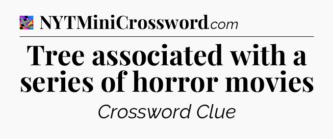 Tree associated with a series of horror movies Crossword Clue