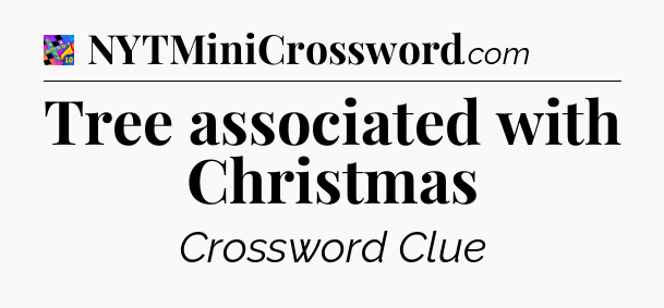 Tree associated with Christmas Crossword Clue