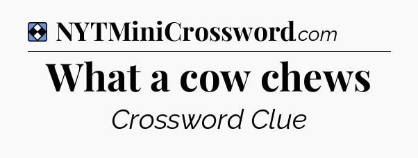 Solution: What a cow chews - NYT Mini Crossword