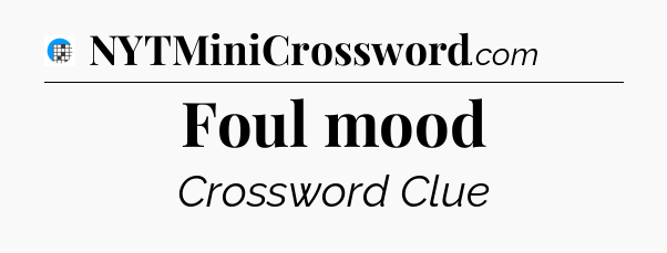 Foul mood Crossword Clue
