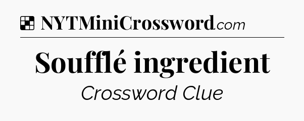 Solution: Soufflé ingredient - NYT Crossword