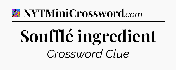 Soufflé ingredient Crossword Clue