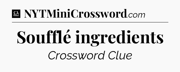 Soufflé ingredients - LA Times Crossword