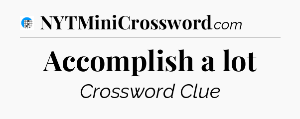 Accomplish a lot Crossword Clue
