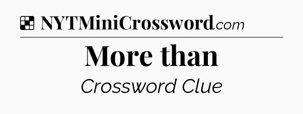 Solution: More than - NYT Crossword