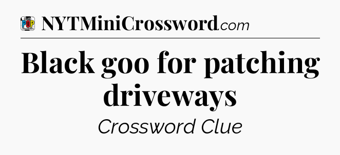 Black goo for patching driveways Crossword Clue