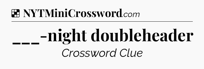 Solution: ___-night doubleheader - NYT Crossword