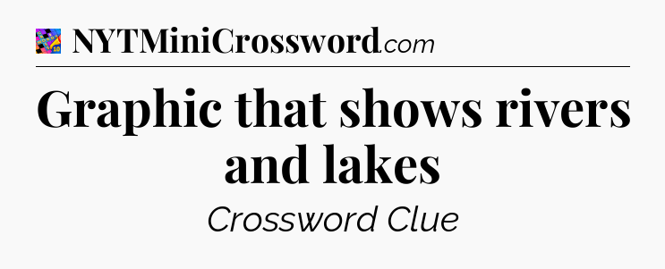 Graphic that shows rivers and lakes Crossword Clue