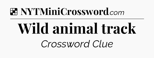 Solution: Wild animal track - NYT Crossword
