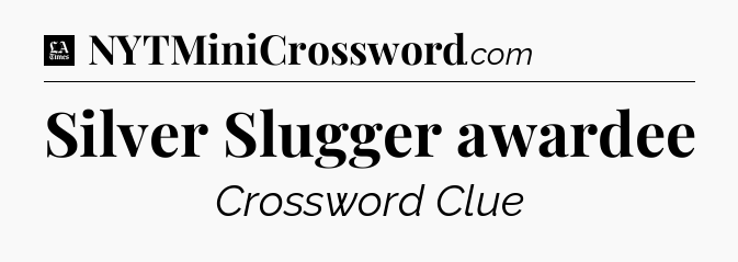 Silver Slugger awardee - LA Times Crossword