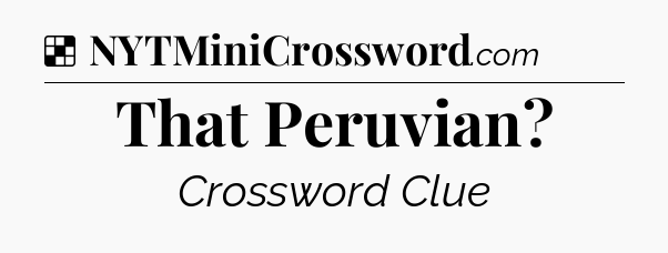 Solution: That Peruvian - NYT Crossword