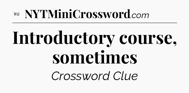 Introductory course, sometimes - WSJ Crossword