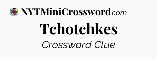 Tchotchkes Crossword Clue