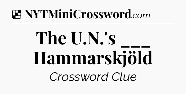 Solution: The U.N.'s ___ Hammarskjöld - NYT Crossword