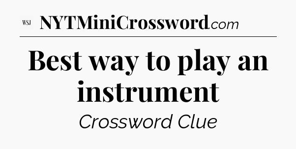 Best way to play an instrument - WSJ Crossword