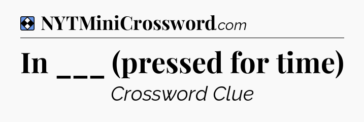 Solution: In ___ (pressed for time) - NYT Mini Crossword