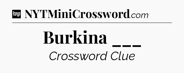 Burkina ___ Crossword Clue