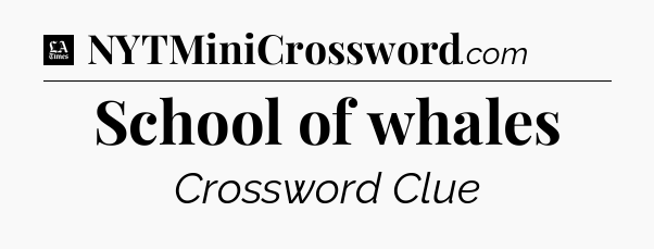 School of whales - LA Times Crossword