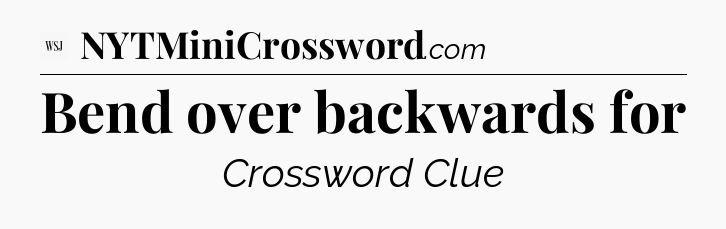 Bend over backwards for - WSJ Crossword