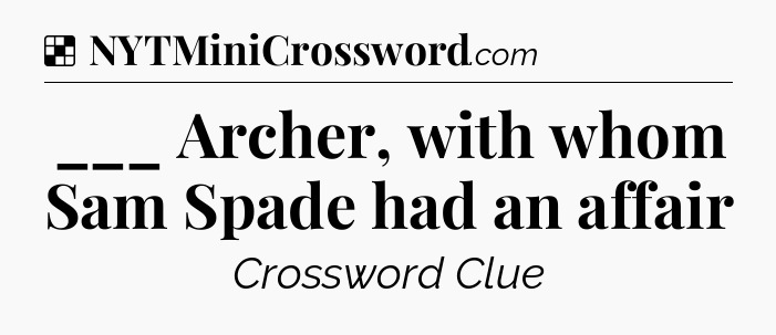 Solution: ___ Archer, with whom Sam Spade had an affair - NYT Crossword