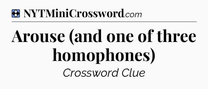 Solution: Arouse (and one of three homophones) - NYT Mini Crossword