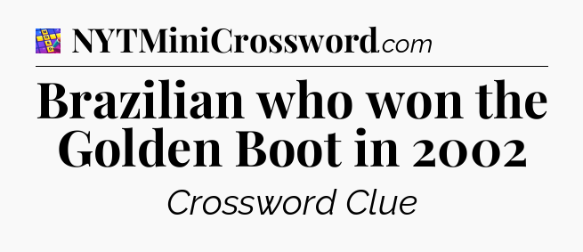 Brazilian who won the Golden Boot in 2002 Codycross