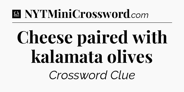 Cheese paired with kalamata olives - LA Times Crossword