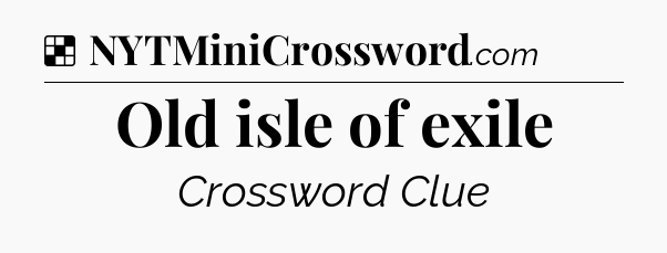 Solution: Old isle of exile - NYT Crossword