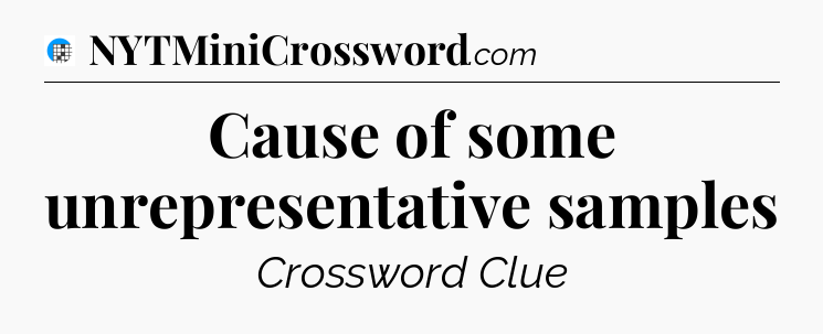 Cause of some unrepresentative samples Crossword Clue