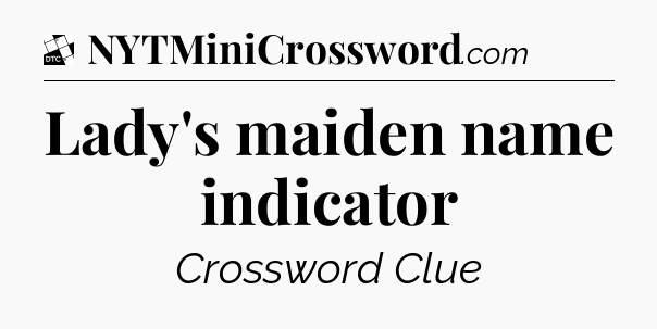 Lady's maiden name indicator - Daily Themed Classic Crossword