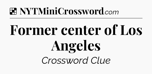 Solution: Former center of Los Angeles - NYT Crossword