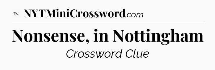 Nonsense, in Nottingham - WSJ Crossword