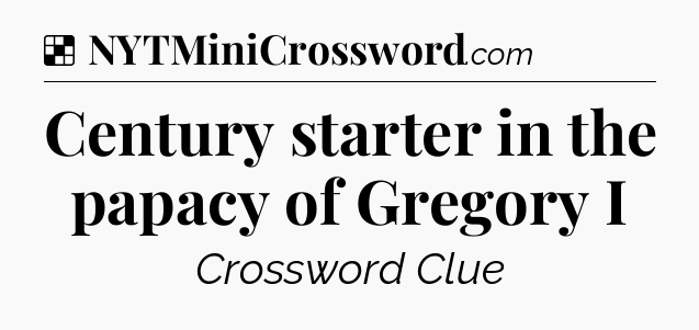 Solution: Century starter in the papacy of Gregory I - NYT Crossword