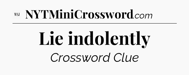 Lie indolently - WSJ Crossword