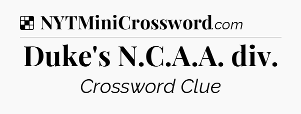 Solution: Duke's N.C.A.A. div - NYT Crossword