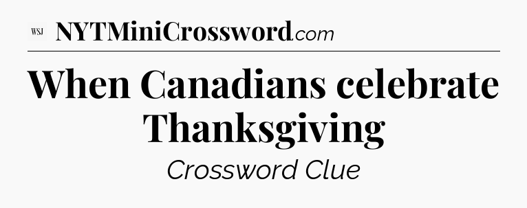 When Canadians celebrate Thanksgiving - WSJ Crossword