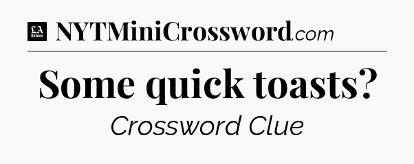 Some quick toasts - LA Times Crossword