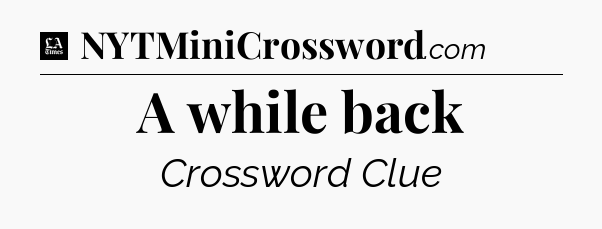 A while back - LA Times Crossword