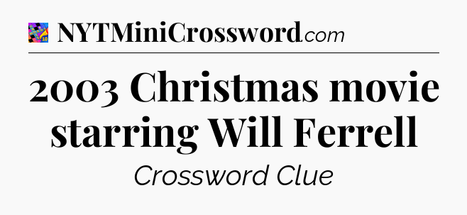 2003 Christmas movie starring Will Ferrell Crossword Clue