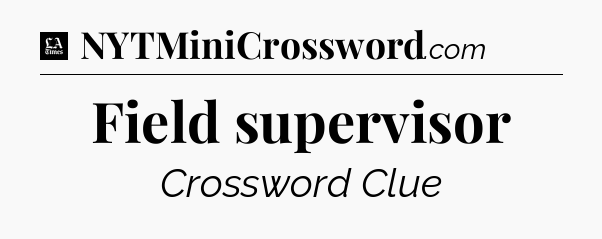 Field supervisor - LA Times Crossword