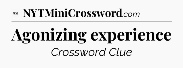 Agonizing experience - WSJ Crossword