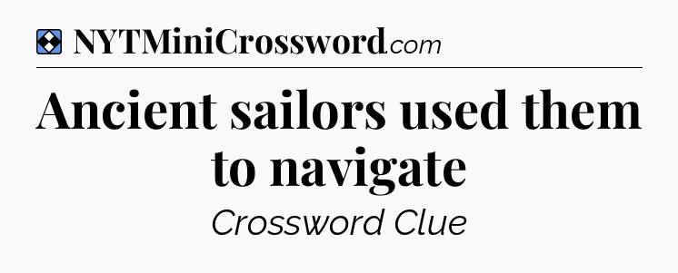 Solution: Ancient sailors used them to navigate - NYT Mini Crossword
