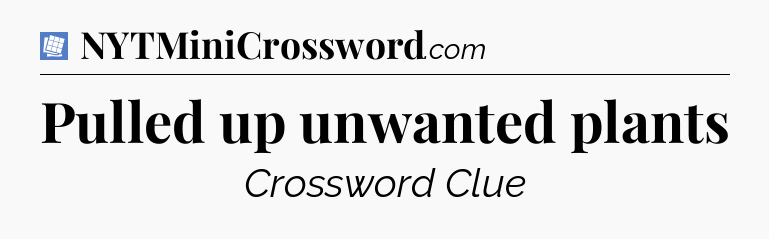 Pulled up unwanted plants Puzzle Page Crossword Clue