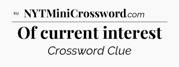 Of current interest - WSJ Crossword