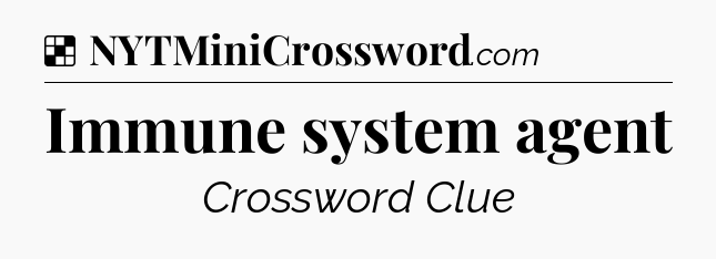 Solution: Immune system agent - NYT Crossword