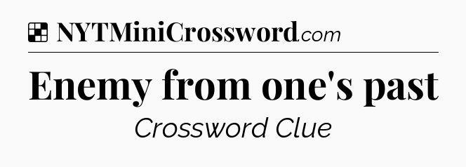 Solution: Enemy from one's past - NYT Crossword