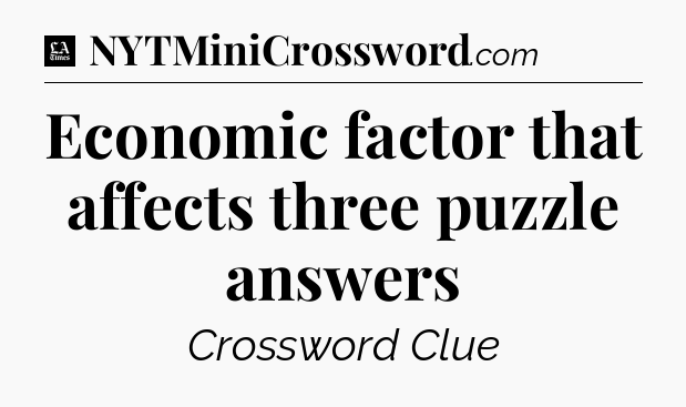 Economic factor that affects three puzzle answers - LA Times Crossword