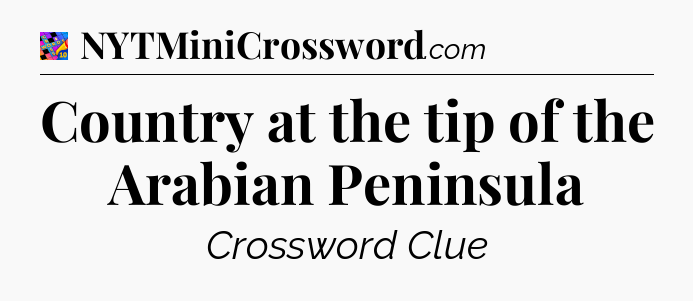 Country at the tip of the Arabian Peninsula Crossword Clue